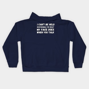 I can't be held responsible for what my face does when you talk Kids Hoodie